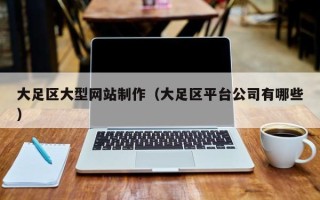 哈密大足区大型网站制作（大足区平台公司有哪些）