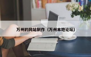 哈密万州的网站制作（万州本地论坛）