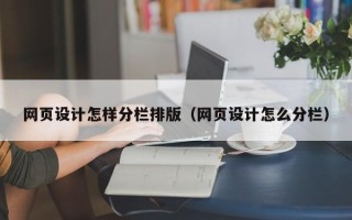 哈密网页设计怎样分栏排版（网页设计怎么分栏）
